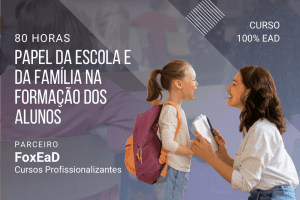 Papel da Escola e da Família na Formação dos Alunos – 80 horas