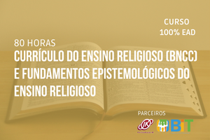 Currículo do Ensino Religioso (BNCC) e Fundamentos Epistemológicos do Ensino Religioso – 80 horas