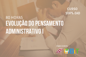 Evolução do Pensamento Administrativo I – 80 horas