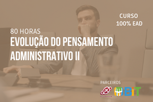 Evolução do Pensamento Administrativo II – 80 horas