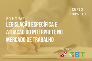 Legislação Específica e Atuação do Intérprete no Mercado de Trabalho – 80 horas