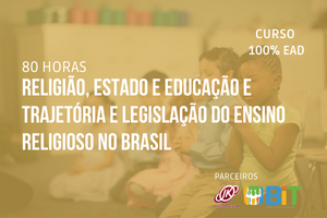 Religião, Estado e Educação e Trajetória e Legislação do Ensino Religioso no Brasil – 80 horas